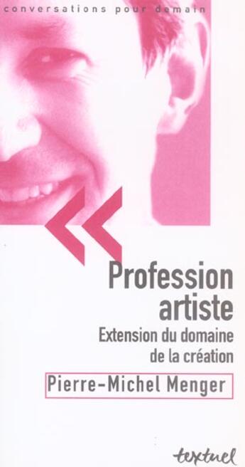 Couverture du livre « Profession artiste ; extension du domaine de la création » de Pierre-Michel Menger aux éditions Textuel