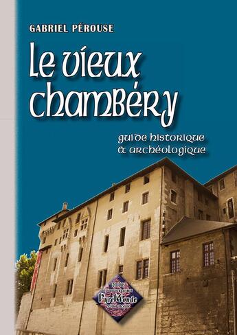 Couverture du livre « Le vieux Chambéry ; guide historique & archéologique » de Gabriel Perouse aux éditions Editions Des Regionalismes