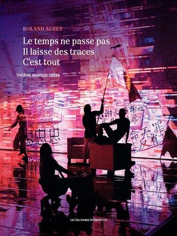 Couverture du livre « Le temps ne passe pas, il laisse des traces, c'est tout ; Théâtre Musique Opéra » de Roland Auzet aux éditions Solitaires Intempestifs