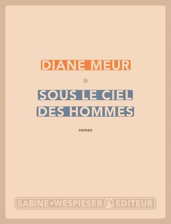 Couverture du livre « Sous le ciel des hommes » de Diane Meur aux éditions Sabine Wespieser