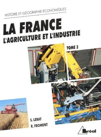 Couverture du livre « La France ; l'agriculture et l'industrie t.3 » de S Lerat et R Froment aux éditions Breal