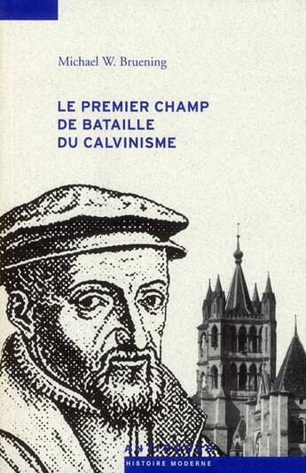 Couverture du livre « Le premier champ de bataille du calvinisme ; conflits et réformes dans le Pays de Vaud » de Michael Bruening aux éditions Antipodes Suisse