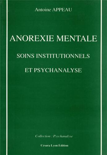 Couverture du livre « Anorexie mentale, soins institutionnels et psychanalyse » de Antoine Appeau aux éditions Cesura