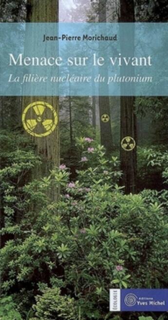 Couverture du livre « Menace sur le vivant ; la filière nucléaire du plutonium » de Morichaud Jean-Pierr aux éditions Yves Michel