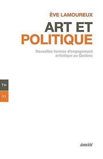 Couverture du livre « Art et politique ; nouvelles formes d'engagement artistique au Québec » de Eve Lamoureux aux éditions Ecosociete