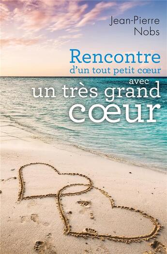 Couverture du livre « Rencontre d'un tout petit coeur avec un très grand coeur » de Jean-Pierre Nobs aux éditions Librinova