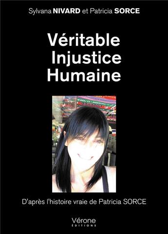 Couverture du livre « Véritable injustice humaine » de Patricia Sorce et Sylvana Nivard aux éditions Verone