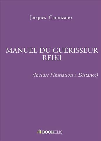 Couverture du livre « Manuel du guérisseur Reiki (incluse l'initiation à distance) » de Jacques Caranzano aux éditions Bookelis