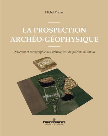 Couverture du livre « La prospection archéo-géophysique : Détection et cartographie non destructives du patrimoine enfoui » de Michel Dabas aux éditions Hermann