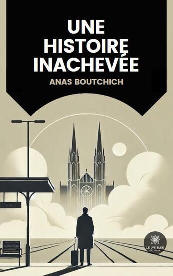 Couverture du livre « Une histoire inachevée » de Anas Boutchich aux éditions Le Lys Bleu