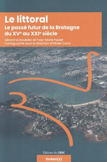 Couverture du livre « Le littoral, le passé futur de la Bretagne du XVe au XXIe siècle » de Gerard Le Bouedec et Yves-Marie Paulet et Olivier Corre aux éditions Crbc