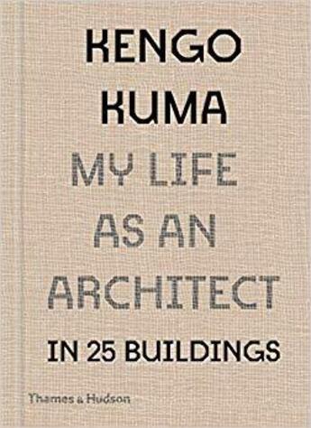 Couverture du livre « Kengo kuma my life as an architect in 25 buildings » de Kuma Kengo aux éditions Thames & Hudson