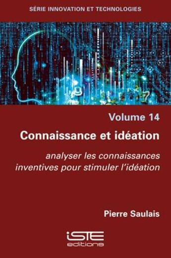 Couverture du livre « Connaissance et idéation : analyser les connaissances inventives pour stimuler l'idéation » de Pierre Saulais aux éditions Iste