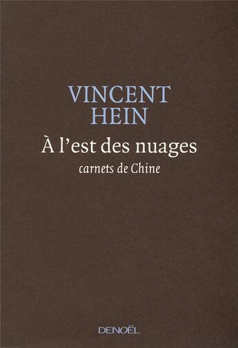 Couverture du livre « À l'est des nuages ; carnets de Chine » de Vincent Hein aux éditions Denoel