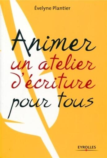 Couverture du livre « Animer un atelier d'écriture pour tous » de Evelyne Plantier aux éditions Eyrolles