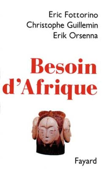 Couverture du livre « Besoin d'Afrique » de Eric Fottorino et Erik Orsena et Christophe Guillemin aux éditions Fayard