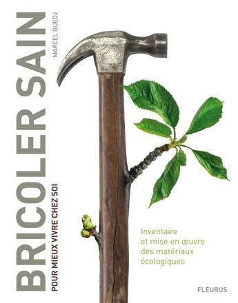 Couverture du livre « Bricoler sain pour mieux vivre chez soi ; inventaire et mise en oeuvre des matériaux écologiques » de Marcel Guedj aux éditions Mango