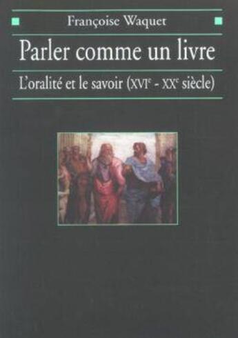 Couverture du livre « Parler comme un livre : L'oralité et le savoir (XVIe-XXe siècle) » de Francoise Waquet aux éditions Albin Michel