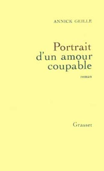 Couverture du livre « Portrait d'un amour coupable » de Annick Geille aux éditions Grasset