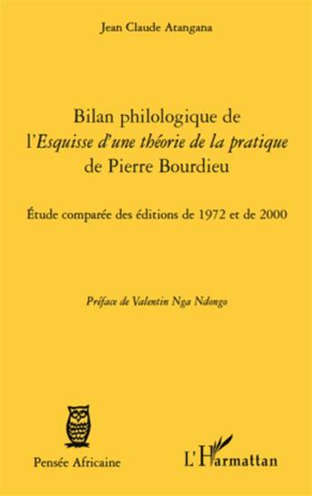 Couverture du livre « Bilan philologique de l'Esquisse d'une théorie de la pratique de Pierre Bourdieu ; étude comparée des éditions de 1972 et de 2000 » de Jean Claude Atangana aux éditions L'harmattan