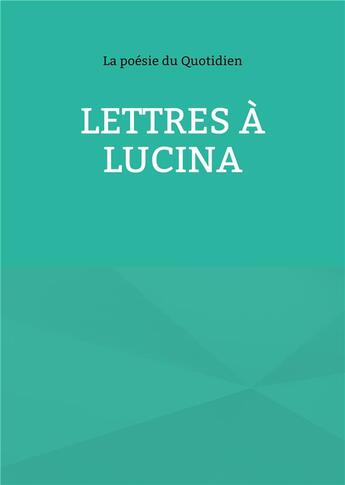 Couverture du livre « Lettres à Lucina » de La Poésie Du Quotidien aux éditions Books On Demand