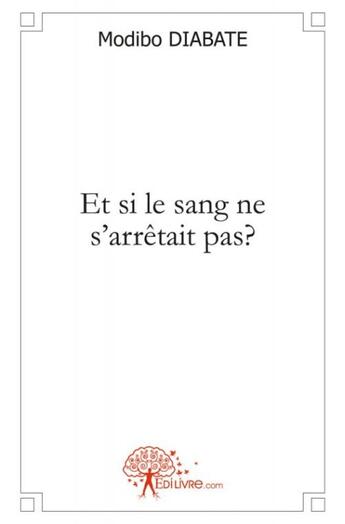 Couverture du livre « Et si le sang ne s'arretait pas? » de Diabate Modibo aux éditions Edilivre