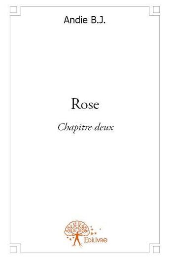 Couverture du livre « Rose ; chapitre deux » de Andie B.J. aux éditions Edilivre