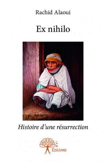 Couverture du livre « Ex nihilo ; histoire d'une résurrection » de Rachid Alaoui aux éditions Edilivre