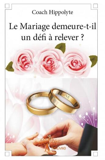 Couverture du livre « Le mariage demeure-t-il un défi à relever ? » de Coach Hippolyte aux éditions Edilivre