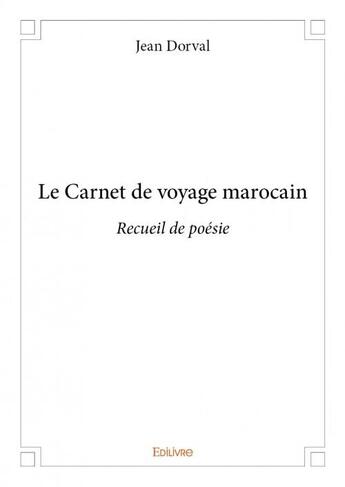 Couverture du livre « Le carnet de voyage marocain ; recueil de poésie » de Jean Dorval aux éditions Edilivre