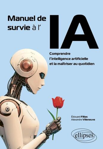 Couverture du livre « Manuel de survie à l'IA : Comprendre l'intelligence artificielle et la maîtriser au quotidien » de Edouard Fillias et Alexandre Villeneuve aux éditions Ellipses