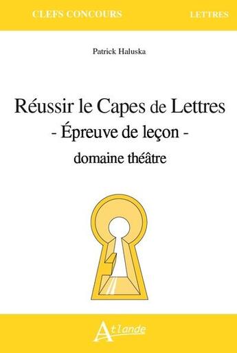 Couverture du livre « Reussir le capes de lettres - epreuve de lecon - domaine theatre » de Patrick Haluska aux éditions Atlande Editions