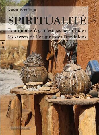 Couverture du livre « Spiritualité ; pourquoi le yoga n'est pas né en Inde : les secrets de l'origine des Dravidiens » de Marcus Boni Teiga aux éditions Complicites