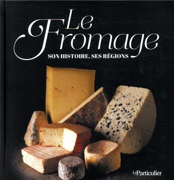 Couverture du livre « Le fromage, son histoire, ses régions » de  aux éditions Le Particulier