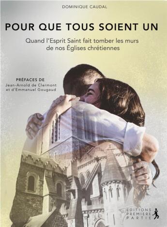 Couverture du livre « Pour que tous soient un ; quand l'Esprit Saint fait tomber les murs de nos églises chrétiennes » de Dominique Caudal aux éditions Premiere Partie