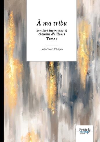 Couverture du livre « Sentiers incertains et chemins d'ailleurs Tome 3 : à ma tribu » de Jean Yvon Chapin aux éditions Nombre 7