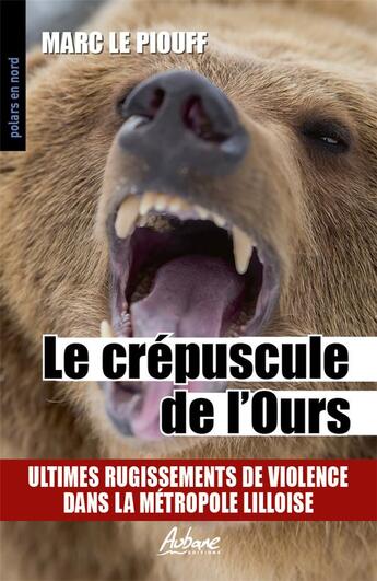 Couverture du livre « Le crépuscule de l'ours : ultimes rugissements de violence dans la métropole » de Marc Le Piouff aux éditions Aubane