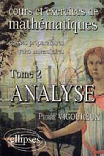 Couverture du livre « Cours et exercices de mathematiques (classes prepas) - tome 2 - analyse » de Pierre Vigoureux aux éditions Ellipses