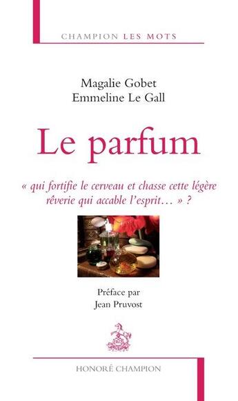 Couverture du livre « Le parfum « qui fortifie le cerveau et chasse cette légère rêverie qui accable l'esprit...» ? » de Magalie Gobet et Emmeline Le Gall aux éditions Honore Champion