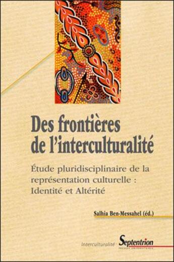 Couverture du livre « Des frontières de l'interculturalité ; Étude pluridisciplinaire de la représentation culturelle : identité et altérité » de Ben Messahel Sa aux éditions Pu Du Septentrion