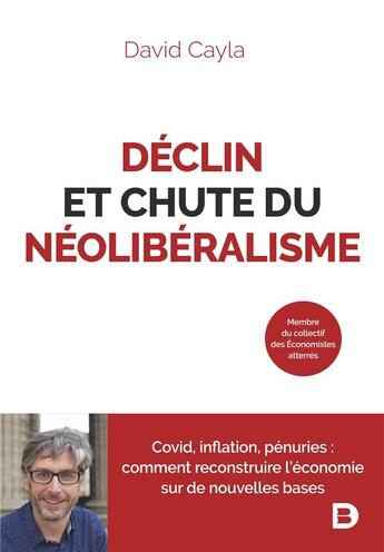 Couverture du livre « Déclin et chute du néolibéralisme : Covid, inflation, pénuries ; comment reconstruire l'économie sur de nouvelles bases » de David Cayla aux éditions De Boeck Superieur