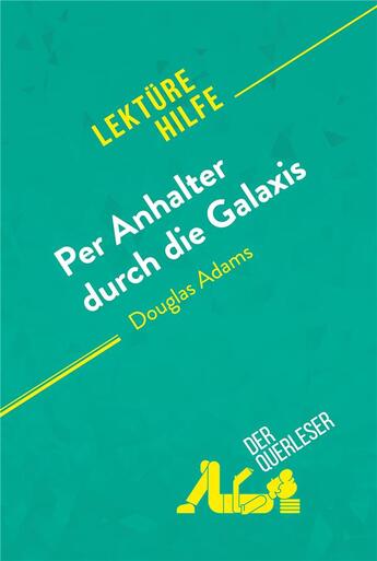 Couverture du livre « Per Anhalter durch die Galaxis von Douglas Adams (LektÃ¼rehilfe) : Detaillierte Zusammenfassung, Personenanalyse und Interpretation » de Der Querleser aux éditions Derquerleser.de