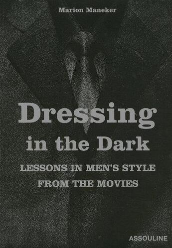 Couverture du livre « Dressing in the dark ; lessons in men's style from the movies » de Marion Maneker aux éditions Assouline