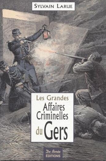 Couverture du livre « Les grandes affaires criminelles du Gers » de Sylvain Larue aux éditions De Boree