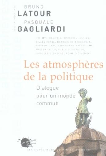 Couverture du livre « Les atmosphères de la politique ; dialogue pour un monde commun » de Bruno Latour et Pasquale Gagliardi aux éditions Empecheurs De Penser En Rond