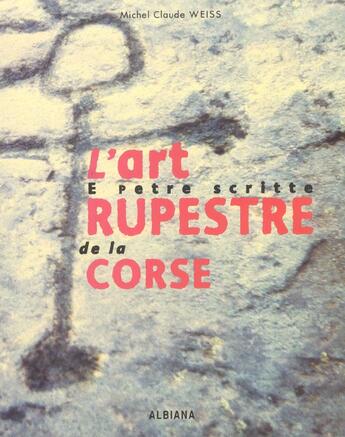 Couverture du livre « L'art rupestre de la corse - e petre scritte » de Weiss M.-C. aux éditions Albiana