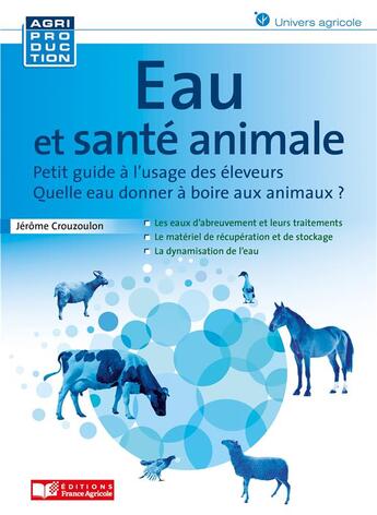 Couverture du livre « Eau et santé animale : petit guide à l'usage des éleveurs, quelle eau donner à boire aux animaux ? » de Jerome Crouzoulon aux éditions France Agricole