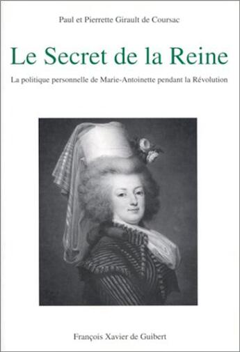 Couverture du livre « Le Secret de la Reine : La politique personnelle de Marie-Antoinette pendant la Révolution » de Paul Girault De Coursac et Pierrette Girault De Coursac aux éditions Francois-xavier De Guibert