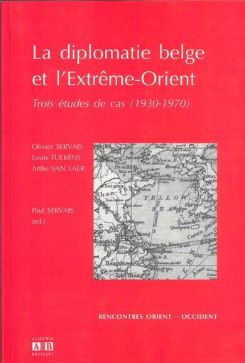 Couverture du livre « La diplomatie belge et l'extrême-orient ; trois études de cas (1930-1970) » de Olivier Servais et Sophie Van Laer aux éditions Academia