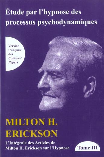 Couverture du livre « Étude par l'hypnose des processus psychodynamiques ; intégrale des articles de Milton H. Erickson sur l'hypnose t.3 » de Erickson aux éditions Satas